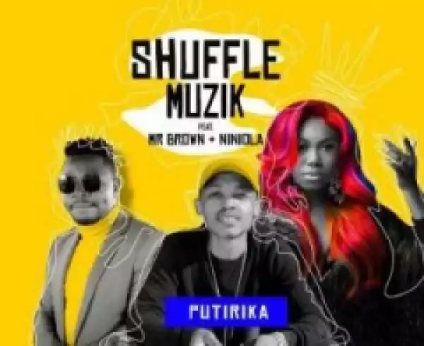 Shuffule Muzik - Putirika ft. MrBrown & Niniola
